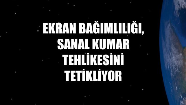 Ekran bağımlılığı, sanal kumar tehlikesini tetikliyor