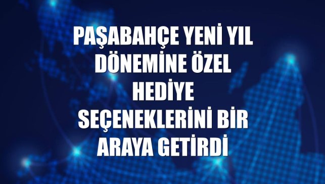 Paşabahçe yeni yıl dönemine özel hediye seçeneklerini bir araya getirdi