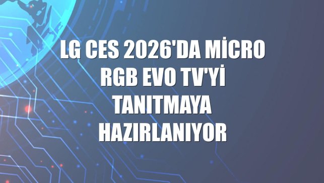 LG CES 2026'da Micro RGB evo TV'yi tanıtmaya hazırlanıyor