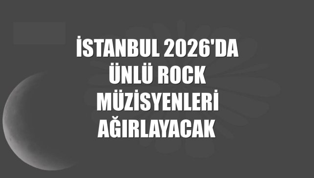 İstanbul 2026'da ünlü rock müzisyenleri ağırlayacak