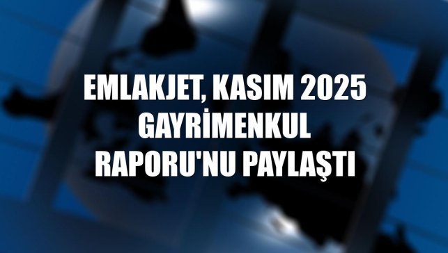 Emlakjet, Kasım 2025 Gayrimenkul Raporu'nu paylaştı