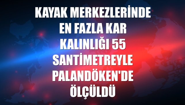Kayak merkezlerinde en fazla kar kalınlığı 55 santimetreyle Palandöken'de ölçüldü