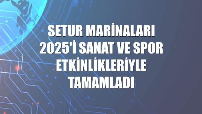 Setur Marinaları 2025'i sanat ve spor etkinlikleriyle tamamladı