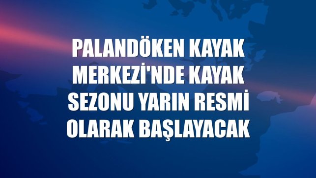 Palandöken Kayak Merkezi'nde kayak sezonu yarın resmi olarak başlayacak