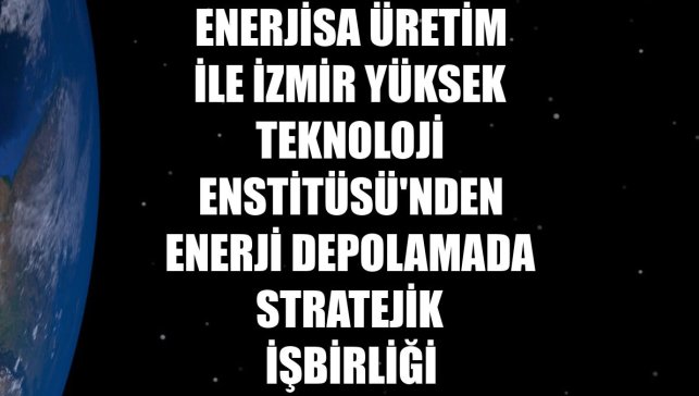 Enerjisa Üretim ile İzmir Yüksek Teknoloji Enstitüsü'nden enerji depolamada stratejik işbirliği