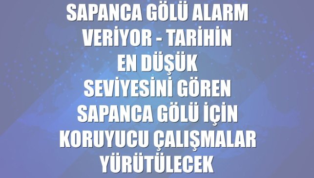 SAPANCA GÖLÜ ALARM VERİYOR - Tarihin en düşük seviyesini gören Sapanca Gölü için koruyucu çalışmalar yürütülecek