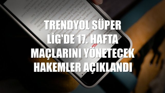 Trendyol Süper Lig'de 17. hafta maçlarını yönetecek hakemler açıklandı