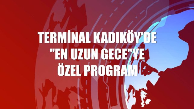 Terminal Kadıköy'de "En Uzun Gece"ye özel program