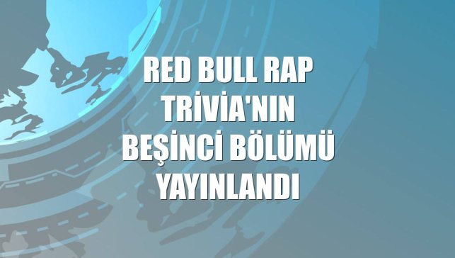 Red Bull Rap Trivia'nın beşinci bölümü yayınlandı