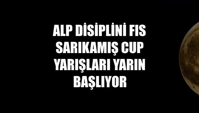 Alp Disiplini FIS Sarıkamış Cup yarışları yarın başlıyor