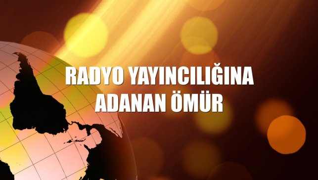 Radyo yayıncılığına adanan ömür