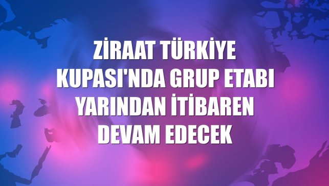 Ziraat Türkiye Kupası'nda grup etabı yarından itibaren devam edecek
