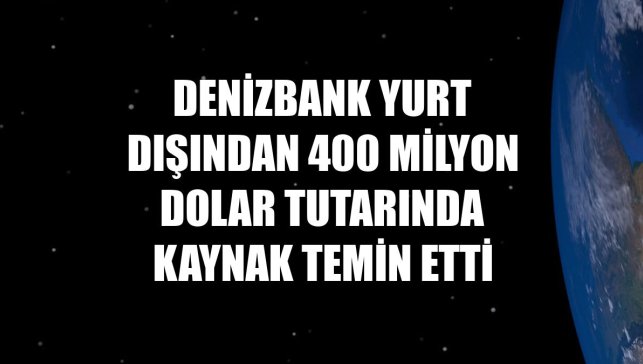 DenizBank yurt dışından 400 milyon dolar tutarında kaynak temin etti