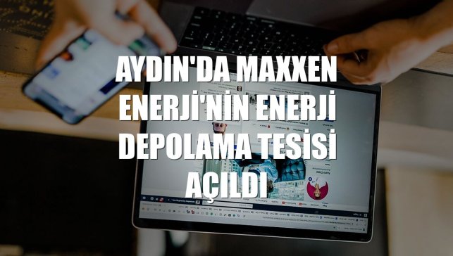 Aydın'da Maxxen Enerji'nin enerji depolama tesisi açıldı