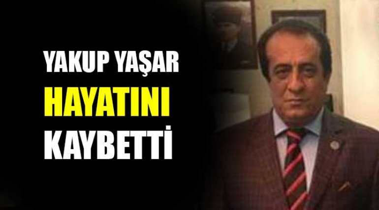 Yakup Yaşar hayatını kaybetti
